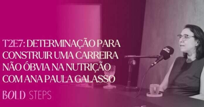 bold-steps:-determinacao-para-construir-uma-carreira-nao-obvia-na-nutricao-com-ana-paula-galasso